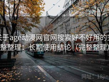 关于age动漫网官网搜索好不好用的完整整理：长期使用结论（完整整理）