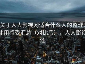 关于人人影视网适合什么人的整理：使用感受汇总（对比后），人人影视还