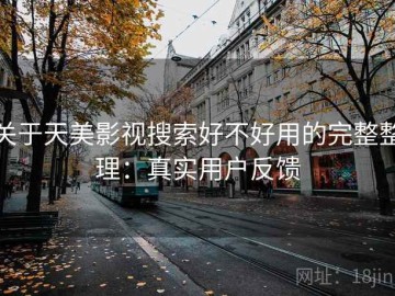关于天美影视搜索好不好用的完整整理：真实用户反馈