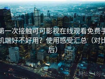 第一次接触可可影视在线观看免费手机端好不好用？使用感受汇总（对比后）