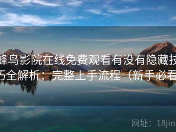 蜂鸟影院在线免费观看有没有隐藏技巧全解析：完整上手流程（新手必看）