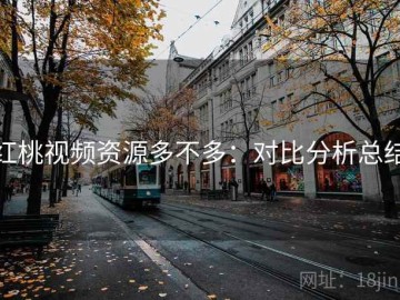 红桃视频资源多不多：对比分析总结
