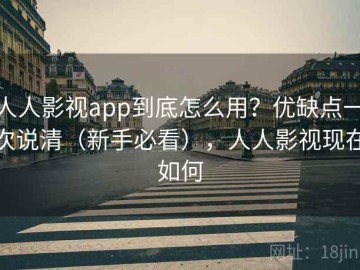 人人影视app到底怎么用？优缺点一次说清（新手必看），人人影视现在如何