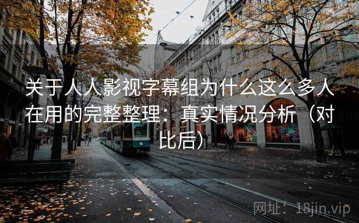 关于人人影视字幕组为什么这么多人在用的完整整理:真实情况分析(对比后) 关于人人影视字幕组为什么这么多人在用的完整整理:真实情况分析(对比后)