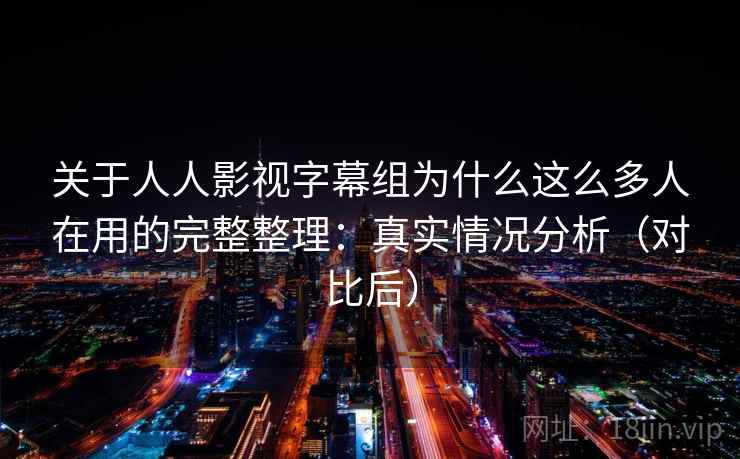 关于人人影视字幕组为什么这么多人在用的完整整理:真实情况分析(对比后) 关于人人影视字幕组为什么这么多人在用的完整整理:真实情况分析(对比后)